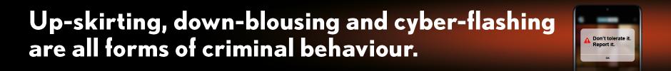 Up-skirting, down-blousing and cyber flashing are forms of criminal behaviour