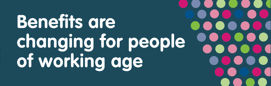 Benefits are changing for people of working age