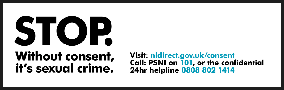 STOP. Without consent, it's a sexual crime. Call PSNI on 101 or the confidential 24 hour helpline 0808 802 1414